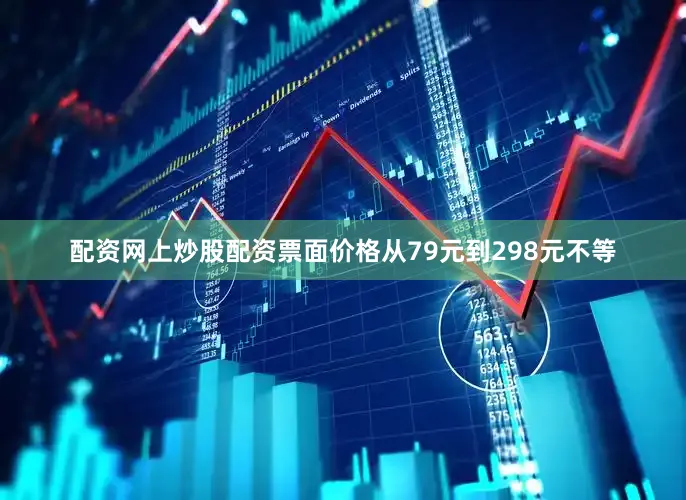 配资网上炒股配资票面价格从79元到298元不等
